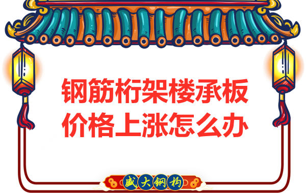 太原鋼筋桁架樓承板廠家：如何正確看待價(jià)格上漲趨勢(shì)