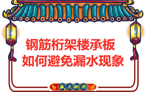 避免鋼筋桁架樓承板漏水，從把控這幾個(gè)點(diǎn)開始