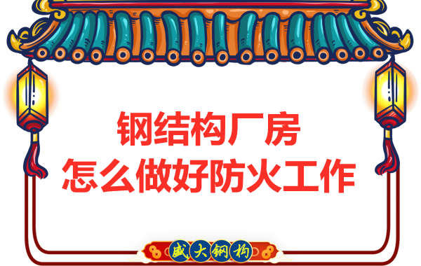 怕火的太原鋼結(jié)構(gòu)廠房，應(yīng)該如何做好防火保護(hù)工作？