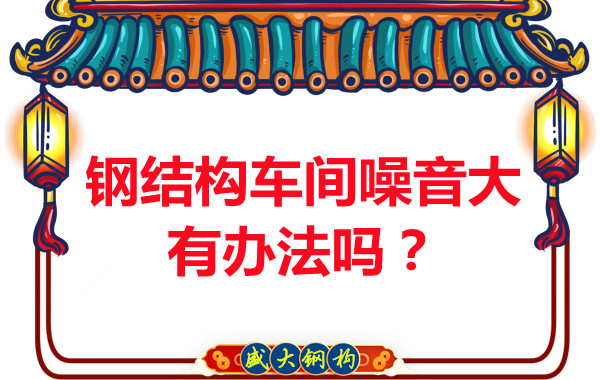 鋼結構車間噪音大有辦法嗎?