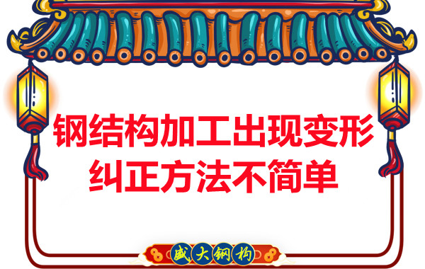鋼結(jié)構(gòu)加工出現(xiàn)變形，糾正方法可不簡單