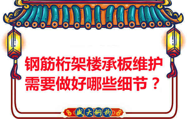 鋼筋桁架樓承板的維護(hù)，需要做好哪些細(xì)節(jié)？