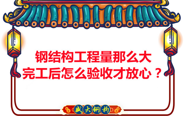 鋼結(jié)構(gòu)工程量那么大，完工后怎么驗(yàn)收才放心？