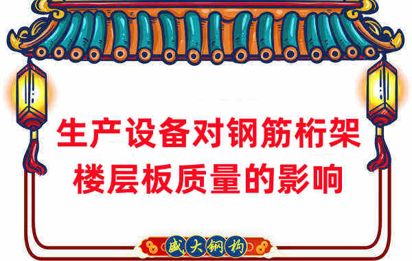樓承板廠家:生產(chǎn)設(shè)備對鋼筋桁架樓層板質(zhì)量的影響