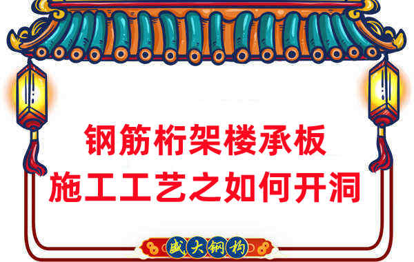 樓承板廠家:鋼筋桁架樓承板施工工藝之如何開洞