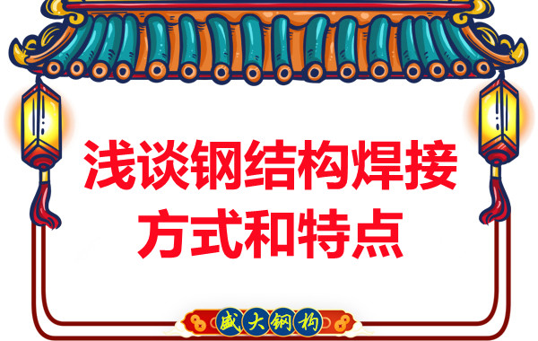 山西鋼結(jié)構(gòu)公司:淺談鋼結(jié)構(gòu)焊接方式和特點(diǎn)