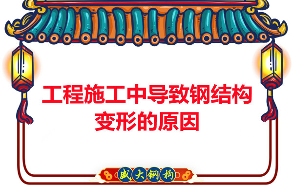 山西鋼結(jié)構(gòu)廠家:工程施工中導(dǎo)致鋼結(jié)構(gòu)變形的原因