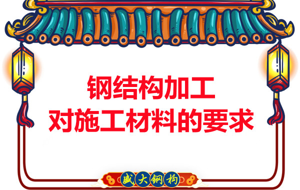 山西鋼結構廠家:鋼結構加工對施工材料的要求