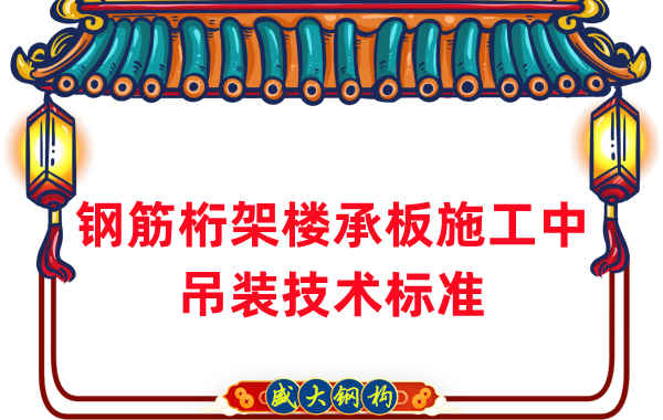 樓承板廠家:鋼筋桁架樓承板施工中吊裝技術標準