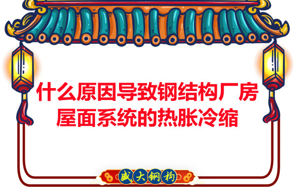 山西鋼結(jié)構(gòu)廠家:什么原因?qū)е落摻Y(jié)構(gòu)廠房屋面系統(tǒng)的熱脹冷縮