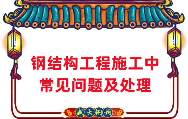 鋼結(jié)構(gòu)工程施工中這類(lèi)問(wèn)題山西鋼結(jié)構(gòu)廠(chǎng)家這樣處理