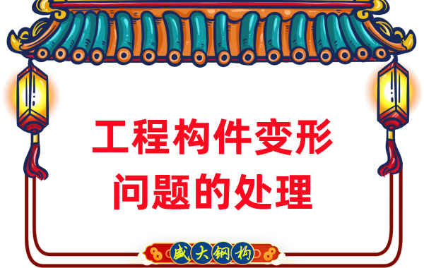 山西鋼結(jié)構(gòu)廠家針對(duì)鋼結(jié)構(gòu)工程構(gòu)件變形問(wèn)題的處理